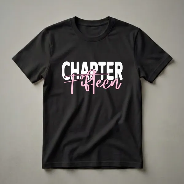 White block letters spell 'CHAPTER' above pink script that spells 'Fifteen', on a black background, representing a 15th birthday t-shirt.