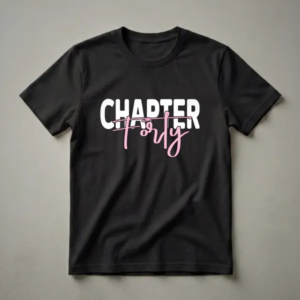 Black t-shirt with white text 'CHAPTER' and pink script text 'Forty' for a 40th birthday celebration.