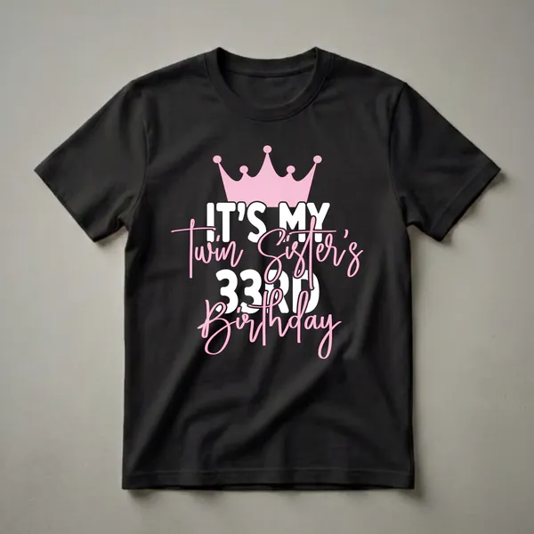 Black t-shirt with a pink crown graphic and white and pink text that reads 'IT'S MY Twin Sister's 33RD Birthday'.