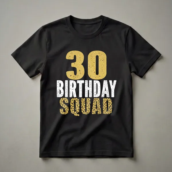 Black t-shirt with large gold glitter-filled '30' above distressed white 'BIRTHDAY' and gold glitter-filled 'SQUAD'.