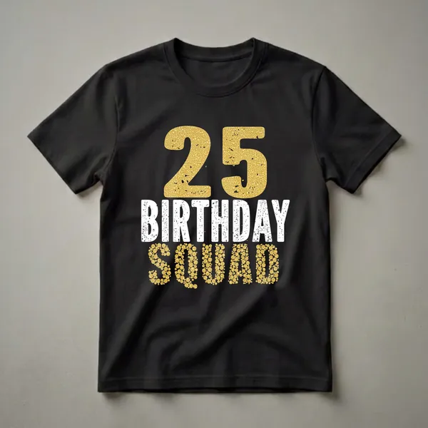 Black t-shirt with white distressed text 'BIRTHDAY' and gold textured text '25' and 'SQUAD' for a 25th birthday celebration.
