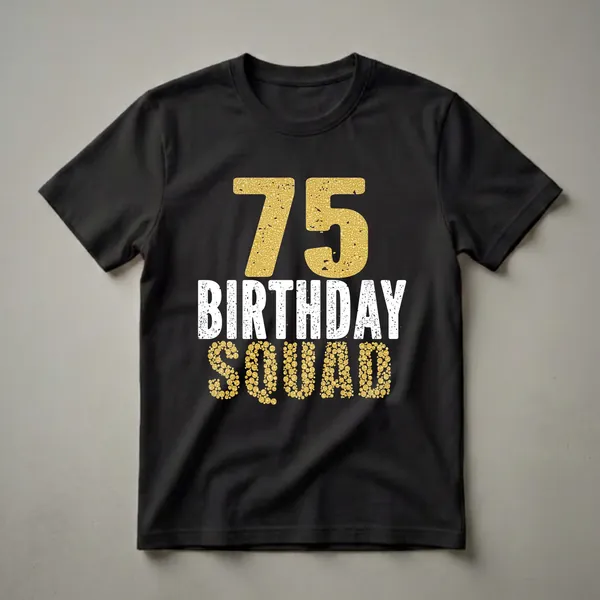Black t-shirt with large gold textured '75' above distressed white 'BIRTHDAY' and gold textured 'SQUAD'.