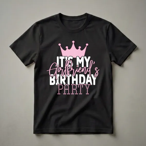 Black t-shirt with pink crown graphic and text that reads 'IT'S MY Girlfriend's BIRTHDAY PARTY', with the word 'PARTY' formed from pink hearts.