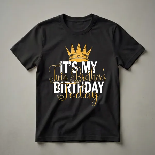 Black t-shirt with a golden crown graphic and white text that reads 'IT'S MY Twin Brother's BIRTHDAY Today'.