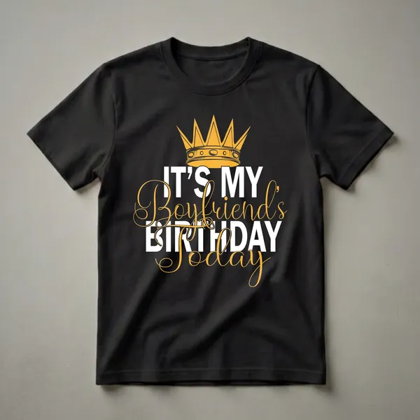 Black t-shirt with a golden crown graphic above white and gold text that reads 'IT'S MY Boyfriend's BIRTHDAY TODAY'.