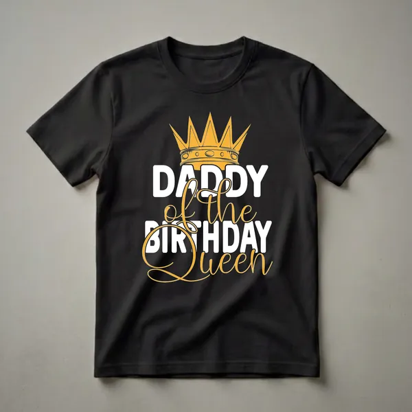 Black t-shirt with white and gold text that reads 'DADDY of the BIRTHDAY Queen', topped with a golden crown graphic.