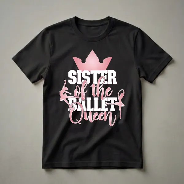 Black t-shirt with a pink and white graphic that reads 'Sister of the Ballet Queen' with two pink ballet dancer silhouettes and a pink crown.