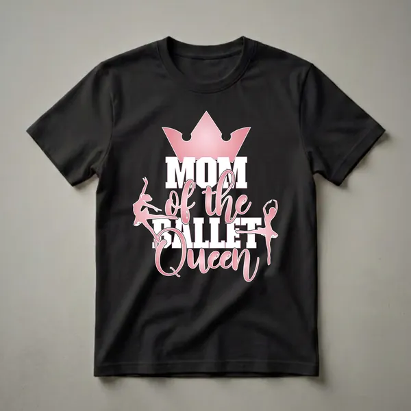 Black t-shirt with a pink crown graphic and the text 'Mom of the Ballet Queen' in white and pink, flanked by two pink ballet dancer silhouettes.