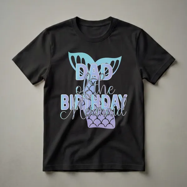 Black t-shirt with 'Dad Of The Birthday Mermaid' text in blue and purple gradient, featuring a teal mermaid fin and a purple mermaid tail graphic.