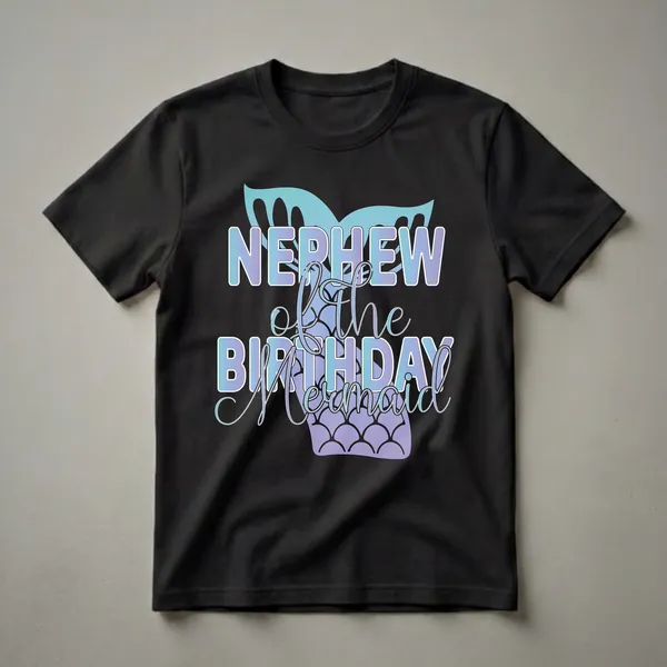 Black t-shirt with gradient text reading 'Nephew of the Birthday Mermaid' layered over a teal and purple mermaid tail and fins.