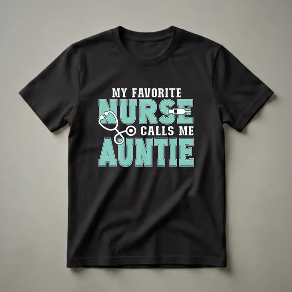 Black t-shirt with white and teal text that reads "MY FAVORITE NURSE CALLS ME AUNTIE," featuring a stethoscope and syringe graphic.
