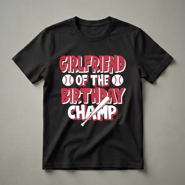 Black t-shirt with red and white text that reads 'Girlfriend Of The Birthday Champ' with baseball graphics and a baseball bat.