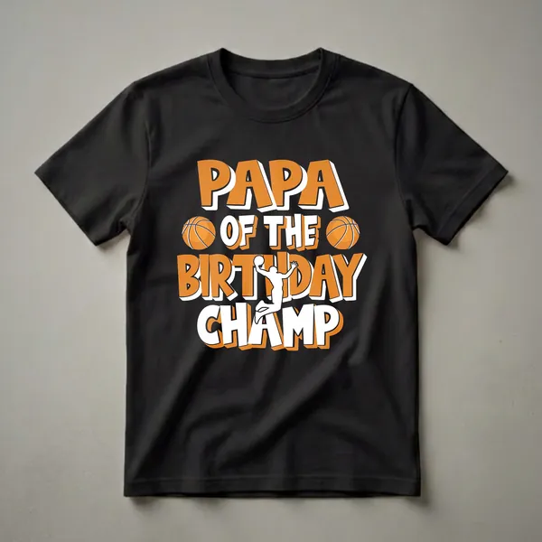 Black t-shirt with bold orange and white text reading "PAPA OF THE BIRTHDAY CHAMP" and graphics of basketballs and a player mid-jump.