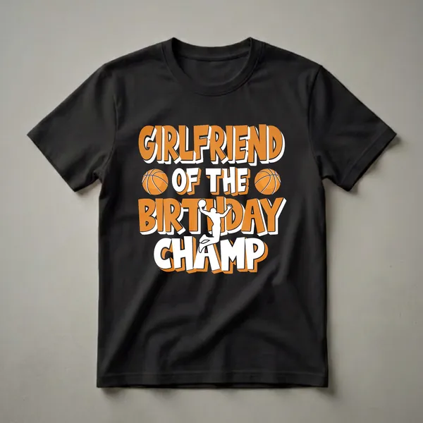 Black t-shirt with orange and white text that reads "Girlfriend of the Birthday Champ", featuring two basketballs and a white silhouette of a basketball player dunking.