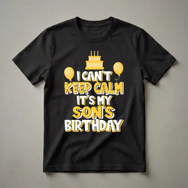 Black t-shirt with yellow and white text that reads 'I CAN'T KEEP CALM IT'S MY SON'S BIRTHDAY', featuring a yellow birthday cake and two yellow balloons.