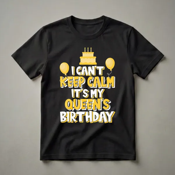 Black t-shirt with yellow and white text that reads 'I Can't Keep Calm It's My Queen's Birthday', featuring a yellow birthday cake with candles and two yellow balloons.