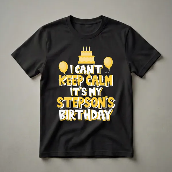 Black t-shirt with yellow and white text that reads 'I CAN'T KEEP CALM IT'S MY STEPSON'S BIRTHDAY', featuring a yellow cake with candles and two yellow balloons.