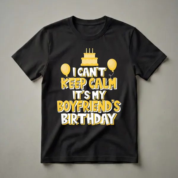 Black t-shirt with yellow and white text that reads 'I CAN'T KEEP CALM IT'S MY BOYFRIEND'S BIRTHDAY', along with a yellow birthday cake and two yellow balloons.