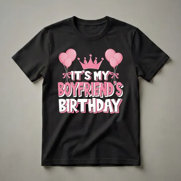 Black t-shirt with pink and white text that reads 'IT'S MY BOYFRIEND'S BIRTHDAY', adorned with pink balloons and a pink crown.