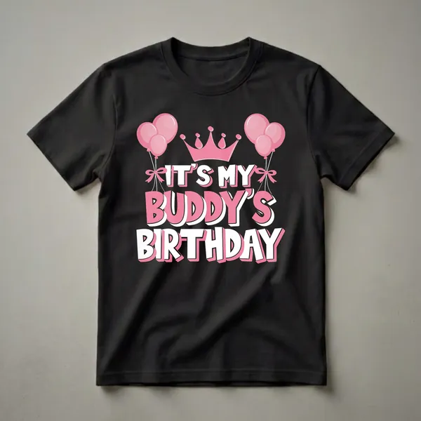 Black t-shirt with pink and white text that reads 'IT'S MY BUDDY'S BIRTHDAY', adorned with a pink crown and pink balloons.