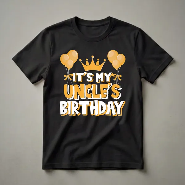 Black t-shirt with orange and white text reading 'IT'S MY UNCLE'S BIRTHDAY', a golden crown, and orange balloons.