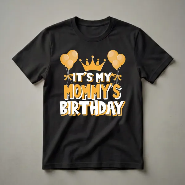 Black t-shirt with orange and white text that reads 'IT'S MY MOMMY'S BIRTHDAY' featuring a golden crown and orange balloons with ribbons.