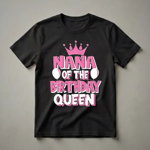 Black t-shirt with pink and white text that reads "NANA OF THE BIRTHDAY QUEEN", featuring a pink crown and two white balloons with pink accents.