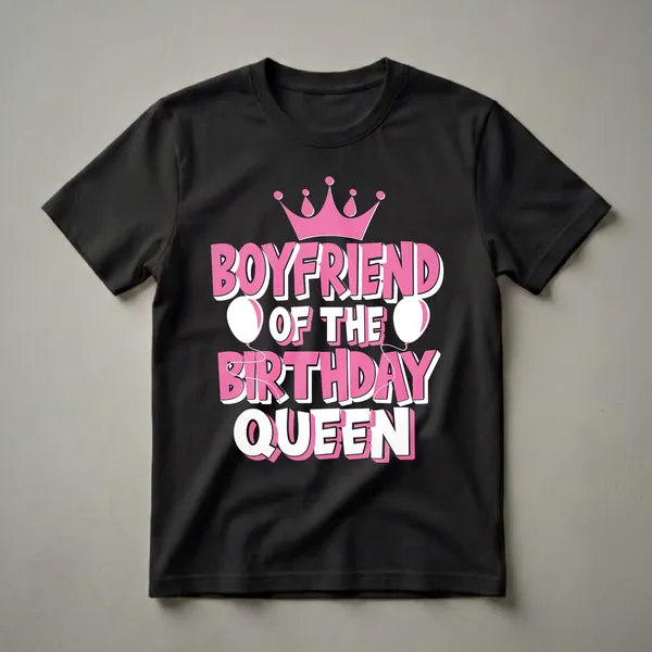 Black t-shirt with pink and white text that reads "BOYFRIEND OF THE BIRTHDAY QUEEN" with a pink crown and balloons.