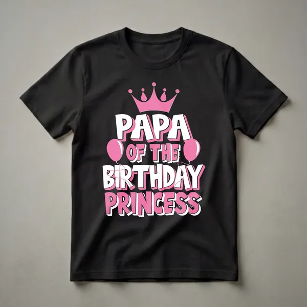 Black t-shirt with bold white and pink text that reads 'PAPA OF THE BIRTHDAY PRINCESS', adorned with a pink crown and two pink balloons.