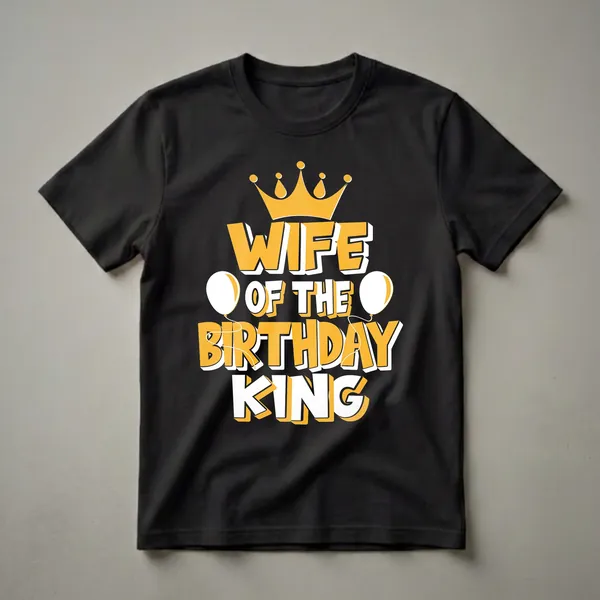 Black t-shirt with yellow and white 'Wife of the Birthday King' text, a yellow crown, and two white balloons.
