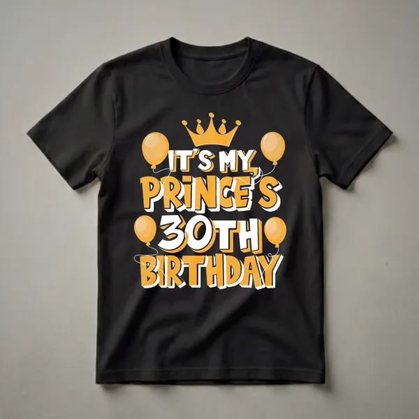 Black t-shirt with orange and white text that reads 'IT'S MY PRINCE'S 30TH BIRTHDAY', featuring a golden crown and orange balloons.