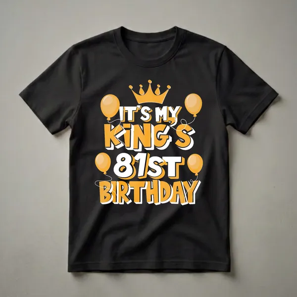 Black t-shirt featuring orange and white text that reads 'IT'S MY KING'S 81ST BIRTHDAY', with an orange crown and four orange balloons.