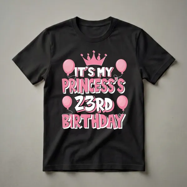 Black t-shirt with pink and white text that reads 'It's My Princess 23rd Birthday', adorned with a pink crown and pink balloons.
