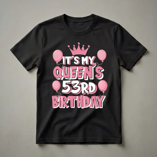 Black t-shirt with pink and white text that reads "IT'S MY QUEEN'S 53RD BIRTHDAY" surrounded by pink balloons and a pink crown.