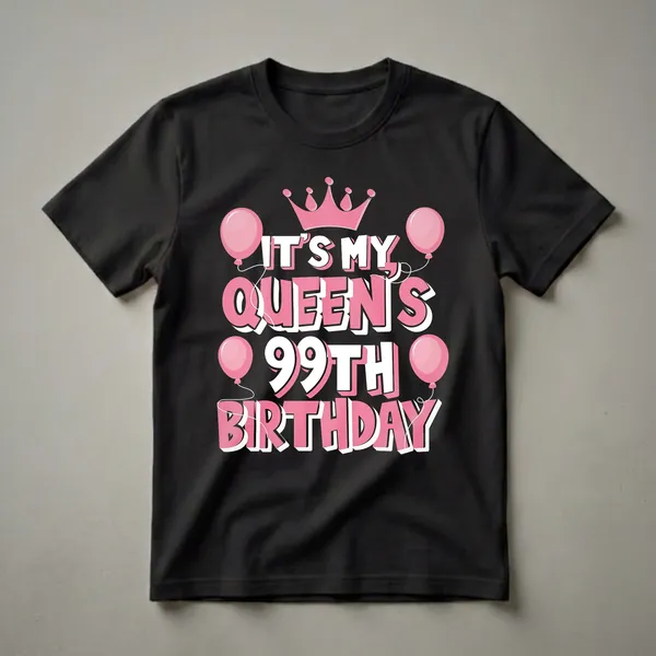 Black t-shirt with pink text that reads 'IT'S MY QUEEN'S 99TH BIRTHDAY' surrounded by pink balloons and a pink crown.