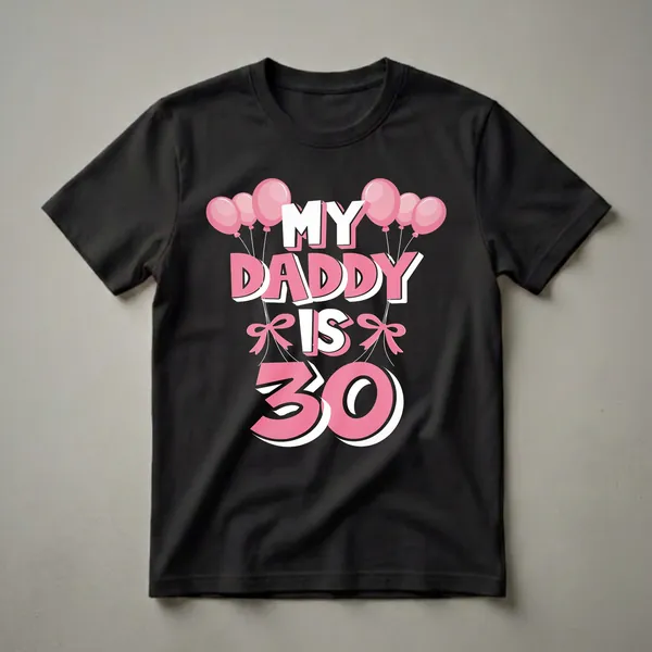 Black t-shirt with pink and white text that reads 'MY DADDY IS 30' surrounded by pink balloons and bows, celebrating a 30th birthday.