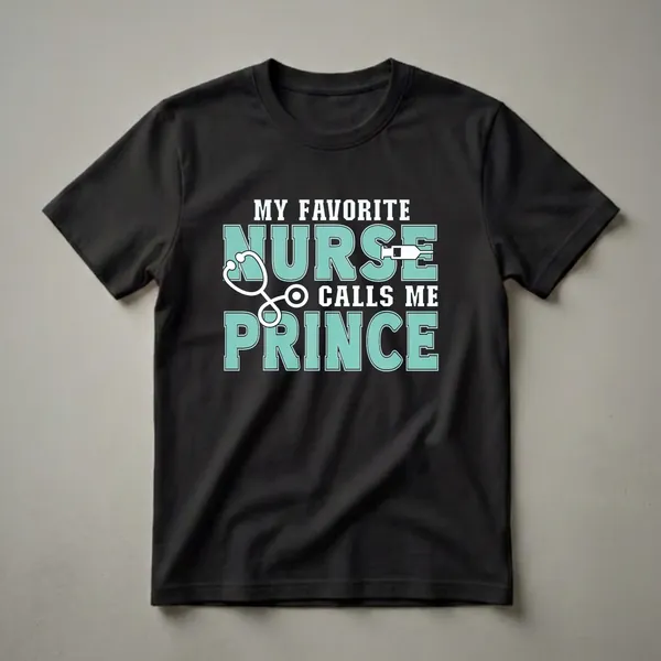 Black t-shirt with the text 'MY FAVORITE NURSE CALLS ME PRINCE' in white and teal, featuring a stethoscope and syringe graphic.