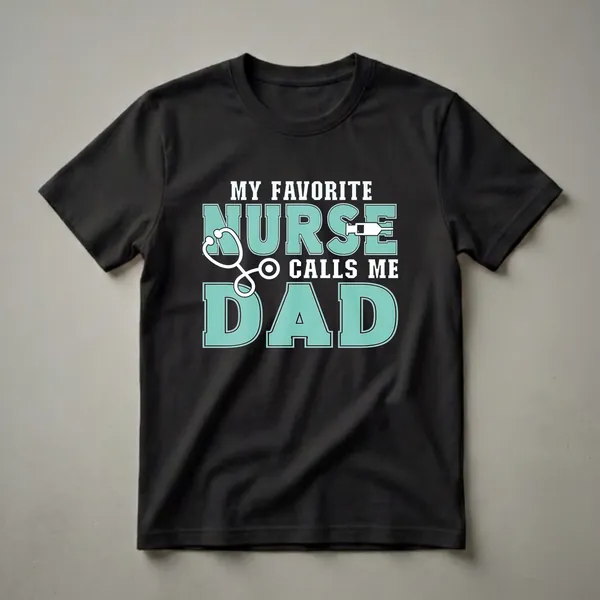 Black t-shirt with teal and white text that reads "My Favorite Nurse Calls Me Dad," featuring a stethoscope and syringe graphic.