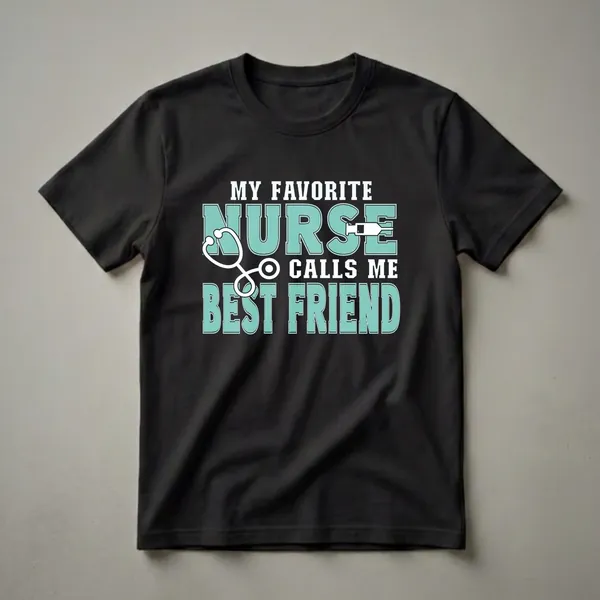 Black t-shirt with the text "MY FAVORITE NURSE CALLS ME BEST FRIEND" in teal and white, featuring a stethoscope and syringe graphic.