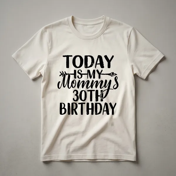 White graphic t-shirt with black text that reads 'Today Is My Mommy's 30th Birthday'.