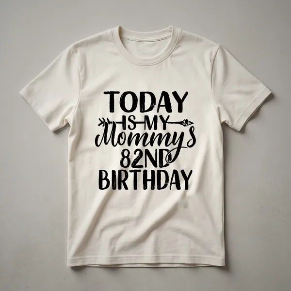 White graphic t-shirt with black text that reads 'Today Is My Mommy's 82nd Birthday'.