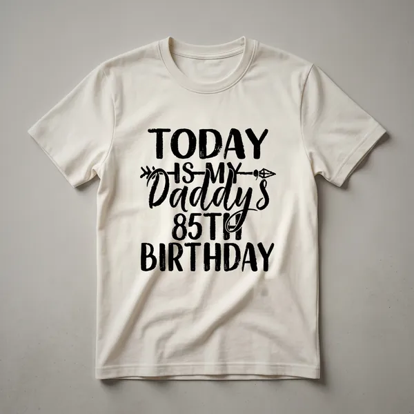 Black graphic t-shirt with distressed white text that reads 'Today Is My Daddy's 85th Birthday'.