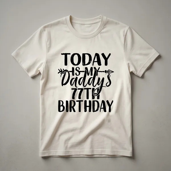 Black t-shirt with white text that reads 'Today Is My Daddy's 77th Birthday', a clear statement for his special day.