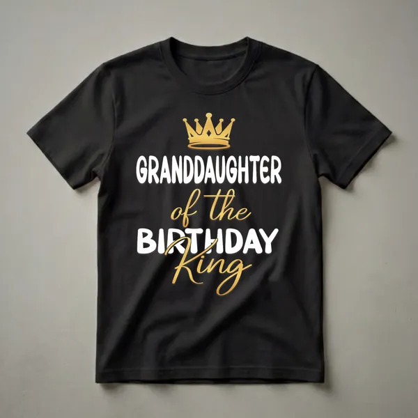 Black t-shirt with white and gold text that reads 'GRANDDAUGHTER of the BIRTHDAY King' with a golden crown graphic above.