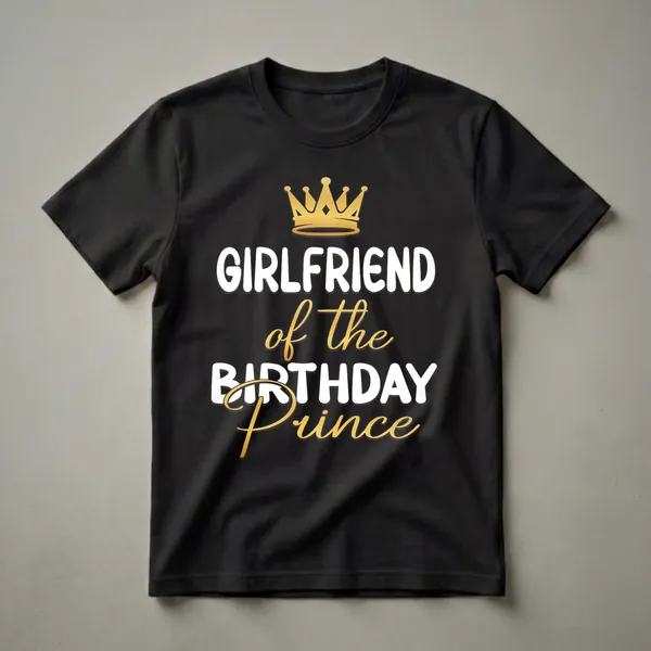 Black t-shirt with white and gold text that reads 'GIRLFRIEND of the BIRTHDAY Prince', topped with a golden crown.