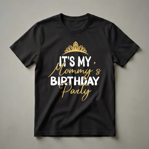 Black t-shirt with white and gold text that reads 'IT'S MY MOMMY'S BIRTHDAY PARTY' and a golden crown graphic.