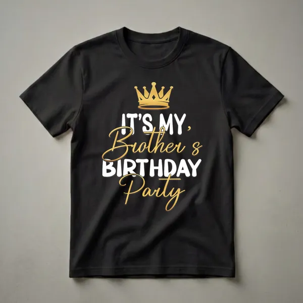Black t-shirt with white and gold text that reads 'IT'S MY, Brother's BIRTHDAY Party' and a golden crown graphic.