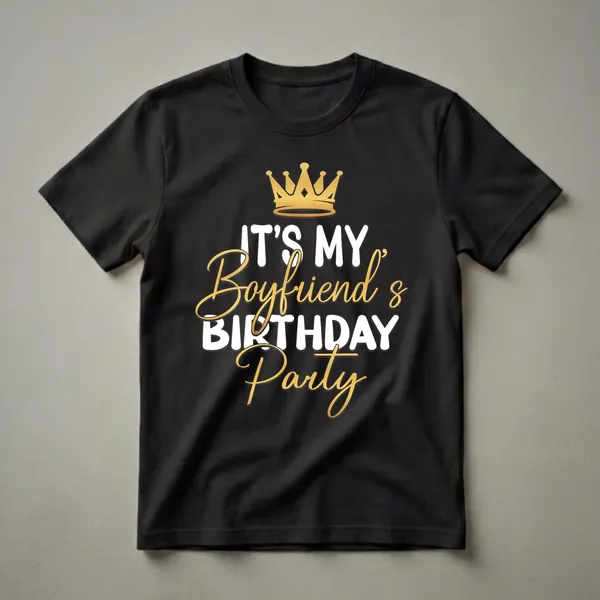 Black t-shirt with a golden crown graphic and white and gold text that reads 'IT'S MY Boyfriend's BIRTHDAY Party'.