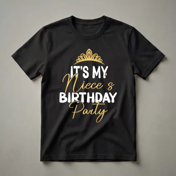 Black t-shirt with white and gold text that reads 'IT'S MY Niece's BIRTHDAY Party' and a gold crown graphic.