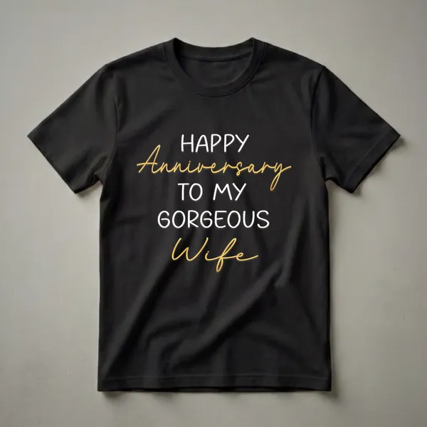 Black t-shirt with white and gold text that reads 'Happy Anniversary To My Gorgeous Wife'.